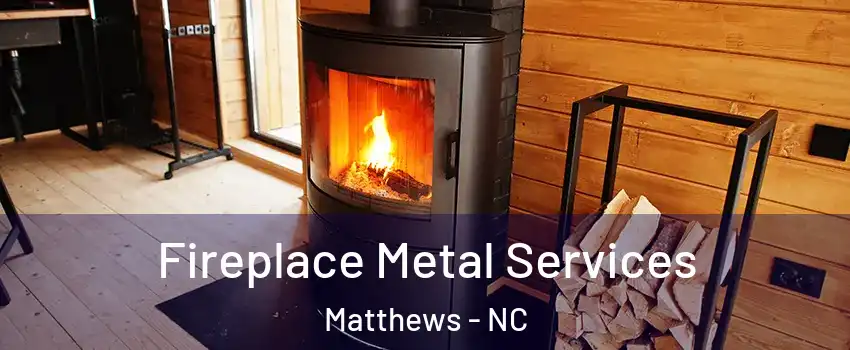  Fireplace Metal Services Matthews - NC