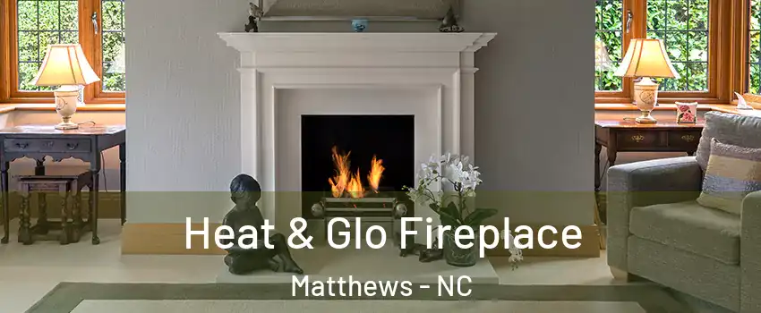  Heat & Glo Fireplace Matthews - NC