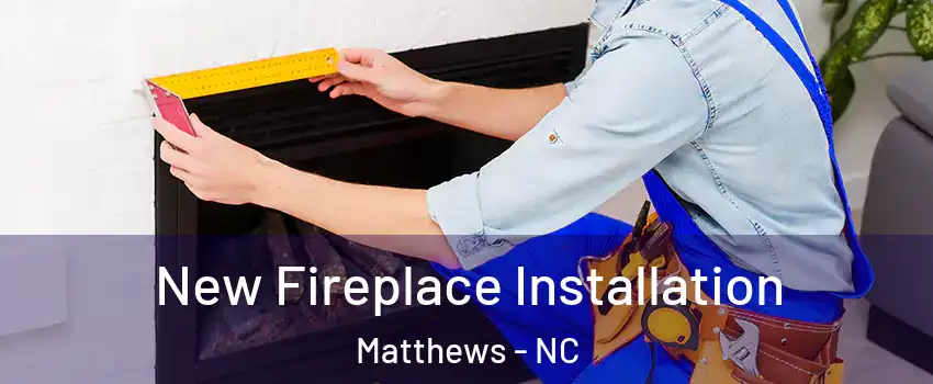  New Fireplace Installation Matthews - NC