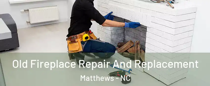  Old Fireplace Repair And Replacement Matthews - NC