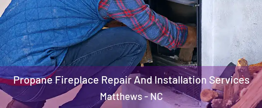  Propane Fireplace Repair And Installation Services Matthews - NC