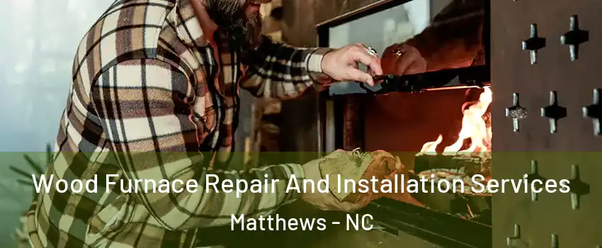  Wood Furnace Repair And Installation Services Matthews - NC